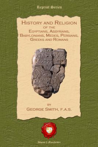 Könyv History and Religon of the Egyptians, Assyrians, Babylonians, Medes, Persians, Greeks and Romans George Smith F a S