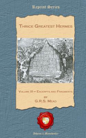 Kniha Thrice Greatest Hermes: Volume III - Excerpts and Fragments George Robert Mead