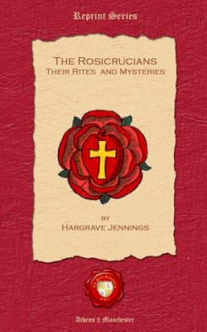 Knjiga The Rosicrucians. Their Rites and Mysteries Hargrave Jennings