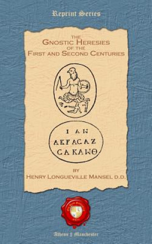 Książka The Gnostic Heresies of the First and Second Centuries Henry Longueville Mansel D D