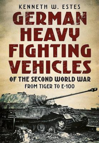 Kniha German Heavy Fighting Vehicles of the Second World War Kenneth W. Estes