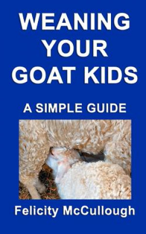 Kniha Weaning Your Goat Kids A Simple Guide Felicity McCullough