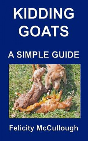 Kniha Kidding Goats A Simple Guide Felicity McCullough