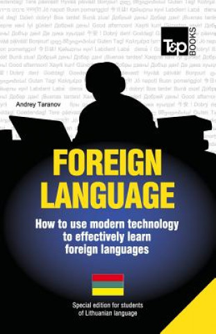 Könyv Foreign language - How to use modern technology to effectively learn foreign languages: Special edition - Lithuanian Andrey Taranov