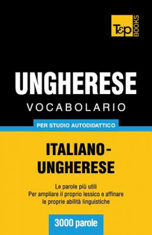 Könyv Vocabolario Italiano-Ungherese per studio autodidattico - 3000 parole Andrey Taranov
