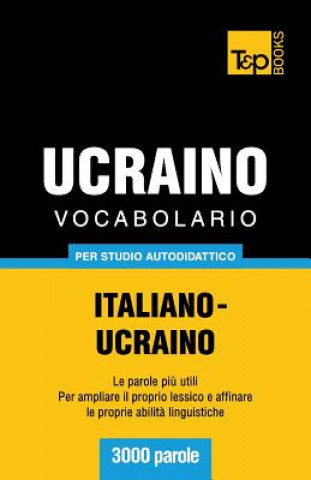 Könyv Vocabolario Italiano-Ucraino per studio autodidattico - 3000 parole Andrey Taranov