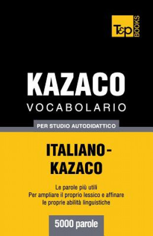 Könyv Vocabolario Italiano-Kazaco per studio autodidattico - 5000 parole Andrey Taranov