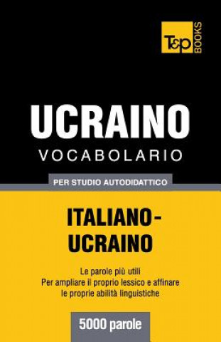 Könyv Vocabolario Italiano-Ucraino per studio autodidattico - 5000 parole Andrey Taranov