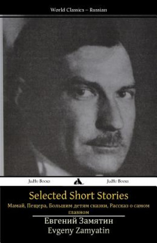 Carte Selected Short Stories: Mamai, the Cave, Tales for Big Kids, a Story about the Most Important Thing Yevgeny Zamyatin