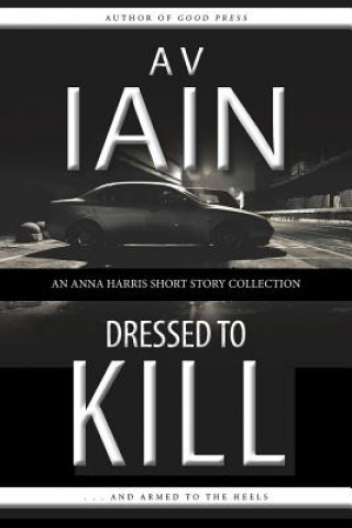 Book Dressed to Kill: An Anna Harris Short Story Collection A V Iain