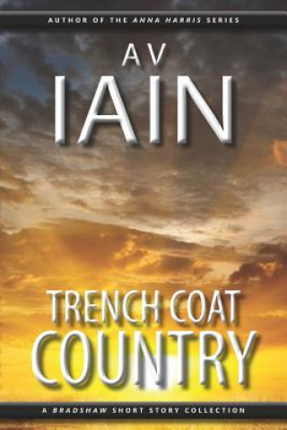 Könyv Trench Coat Country: A Bradshaw Short Story Collection A V Iain
