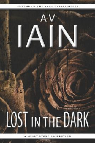 Книга Lost in the Dark: A Short Story Collection A V Iain