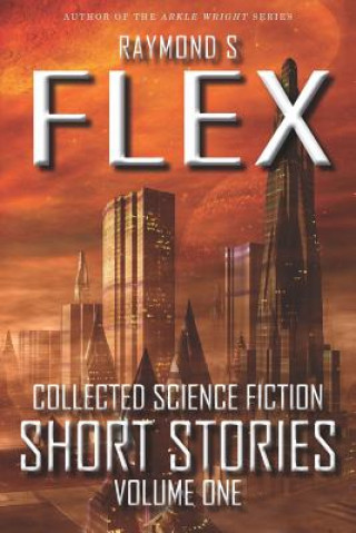 Könyv Collected Science Fiction Short Stories: Volume One Raymond S Flex
