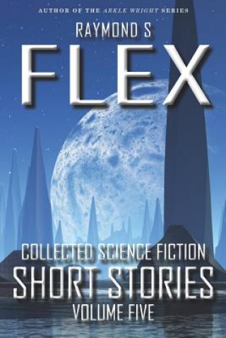 Könyv Collected Science Fiction Short Stories: Volume Five Raymond S Flex