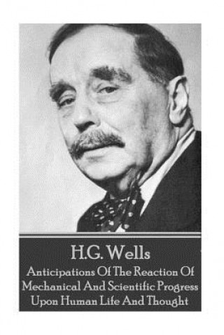 E-kniha Anticipations Of The Reaction Of Mechanical And Scientific Progress Upon Human Life And Thought H G Wells