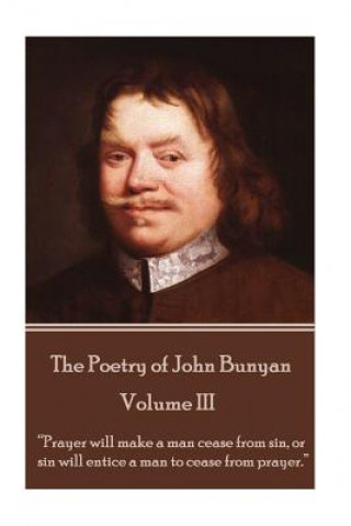 Carte John Bunyan - The Poetry of John Bunyan - Volume III: "Prayer will make a man cease from sin, or sin will entice a man to cease from prayer." John Bunyan