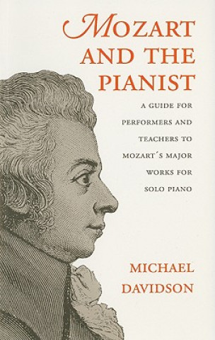 Książka Mozart and the Pianist: A Guide for Performers and Teachers to Mozart's Major Works for Solo Piano Michael Davidson