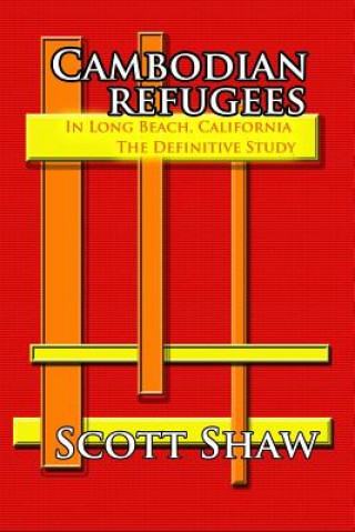 Könyv Cambodian Refugees in Long Beach, California: The Definitive Study Scott Shaw