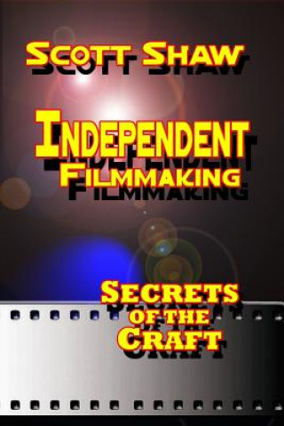 Livre Independent Filmmaking: Secrets of the Craft Scott Shaw