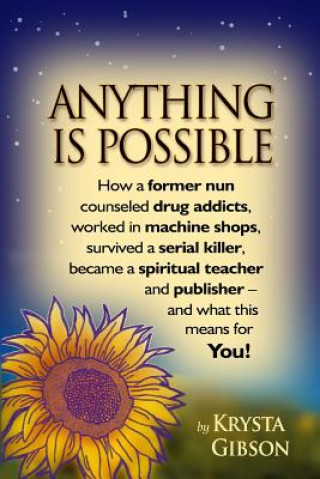 Carte Anything Is Possible: How a former nun counseled drug addicts, worked in machine shops, survived a serial killer, became a spiritual teacher Krysta Gibson