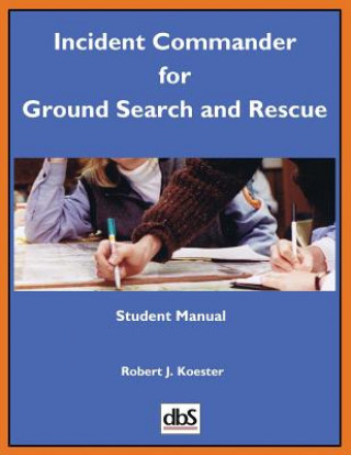 Knjiga Incident Commander for Ground Search and Rescue: Student Manual Robert J Koester
