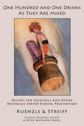 Könyv One Hundred and One Drinks As They Are Mixed: Recipes for Cocktails and Other Beverages Served During Prohibition Kuenzle &amp; Streiff