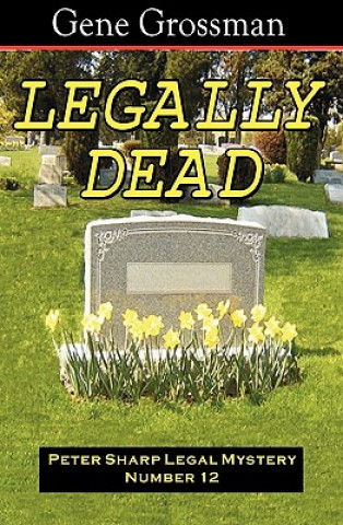 Könyv Legally Dead: Peter Sharp Legal Mystery #12 Gene Grossman