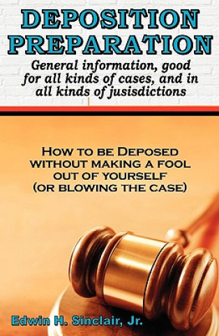 Carte Deposition Preparation: For All Kinds Of Cases, And In All Jurisdictions Edwin H Sinclair Jr