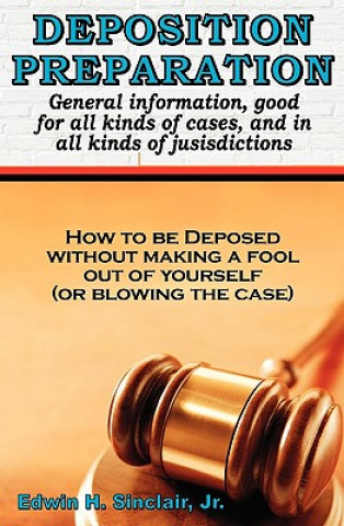 Kniha Deposition Preparation: For All Kinds Of Cases, And In All Jurisdictions Edwin H Sinclair Jr