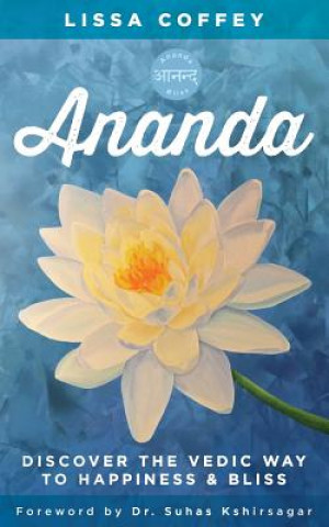 Kniha Ananda: Discover the Vedic Way to Happiness and Bliss Lissa Coffey