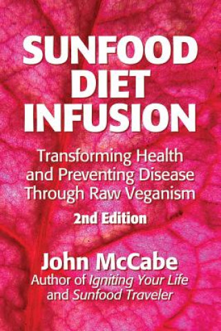 Knjiga Sunfood Diet Infusion: 2nd Edition: Transforming Health and Preventing Disease through Raw Veganism John McCabe