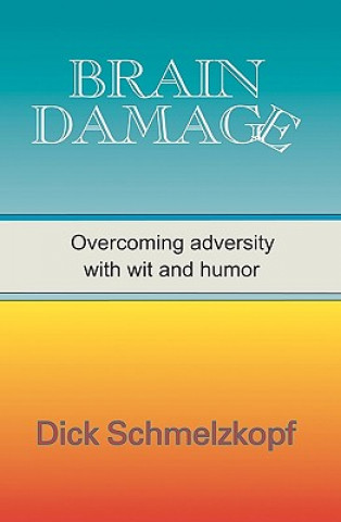 Carte Brain Damage: Overcoming Adversity With Wit And Humor Dick Schmelzkopf