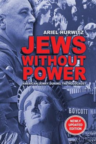 Carte JEWS WITHOUT POWER (Newly Updated Edition): American Jewry During The Holocaust Dr Ariel Hurwitz