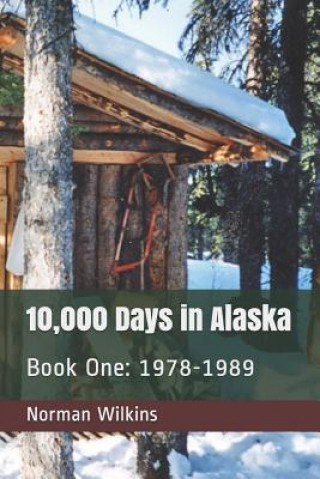 Carte 10,000 Days in Alaska Book One: 1978-1989 Norman Wilkins