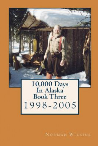 Kniha 10,000 Days in Alaska Book Three: 1998-2005 Norman Wilkins