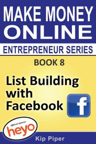 Kniha List Building with Facebook: Book 8 Make Money Online Entrepreneur Series Kip Piper