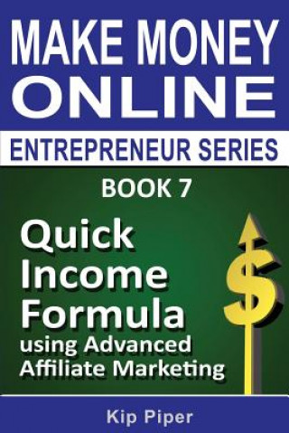 Könyv Quick Income Formula Using Advanced Affiliate Marketing: Book 7 of the Make Mone Kip Piper