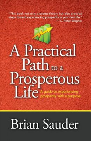 Книга A Practical Path to a Prosperous Life: A Guide to Experiencing Prosperity with a Purpose Brian Sauder