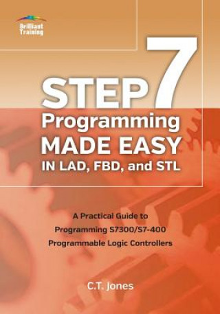 Kniha STEP 7 Programming Made Easy in LAD, FBD, and STL: A Practical Guide to Programming S7300/S7-400 Programmable Logic Controllers Mr Clarence T Jones