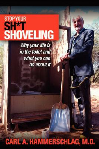 Carte Stop Your Sh*t Shoveling: Why Your Life is in the toilet and what you can do about it Carl A Hammerschlag M D