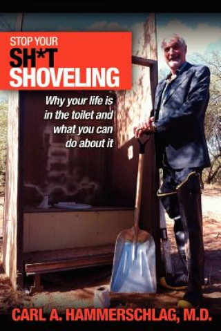 Könyv Stop Your Sh*t Shoveling: Why Your Life is in the toilet and what you can do about it Carl A Hammerschlag M D