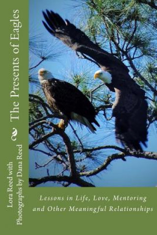 Kniha The Presents of Eagles: Lessons in Life, Love, Mentoring and Other Meaningful Relationships Lora Reed