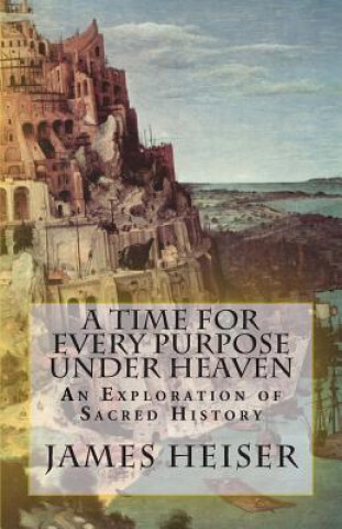 Kniha A Time for Every Purpose Under Heaven: An Exploration of Sacred History James D Heiser