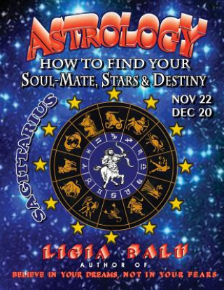 Livre ASTROLOGY - How to find your Soul-Mate, Stars and Destiny - Sagittarius: November 22 - December 20 Ligia Balu