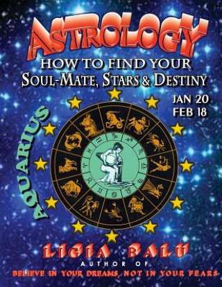 Livre ASTROLOGY - How to find your Soul-Mate, Stars and Destiny - Aquarius: Jan 20 - Feb 18 Ligia Balu