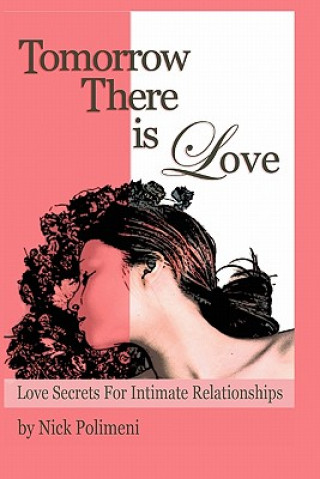 Carte Tomorrow There Is Love: Love Secrets for Intimate Relationships Nick Polimeni