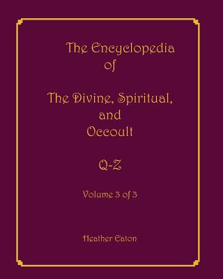 Książka The Encyclopedia of The Divine, Spiritual, and Occult: Volume 3: Q-Z Heather Eaton