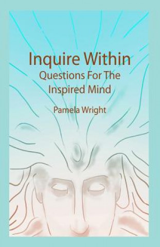 Kniha Inquire Within: Questions For The Inspired Mind Pamela Wright