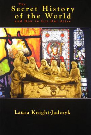 Kniha The Secret History of the World and How to Get Out Alive Laura Knight-Jadczyk