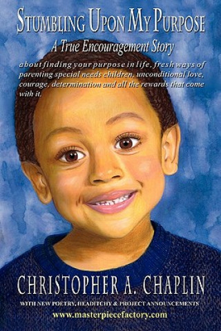 Kniha Stumbling Upon My Purpose: A True Encouragement Story About Finding Your Life Purpose, Fresh Ways of parenting children with autism, special need Christopher A Chaplin